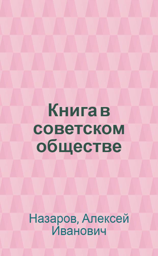 Книга в советском обществе : Очерк истории книгоизд. дела в СССР