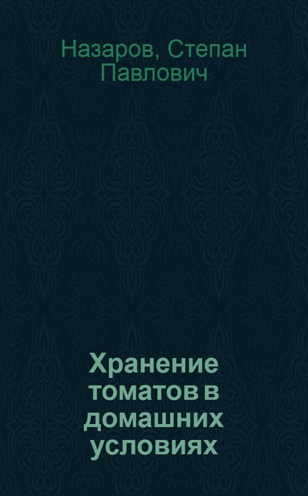 Хранение томатов в домашних условиях : (Меры борьбы с их порчей)