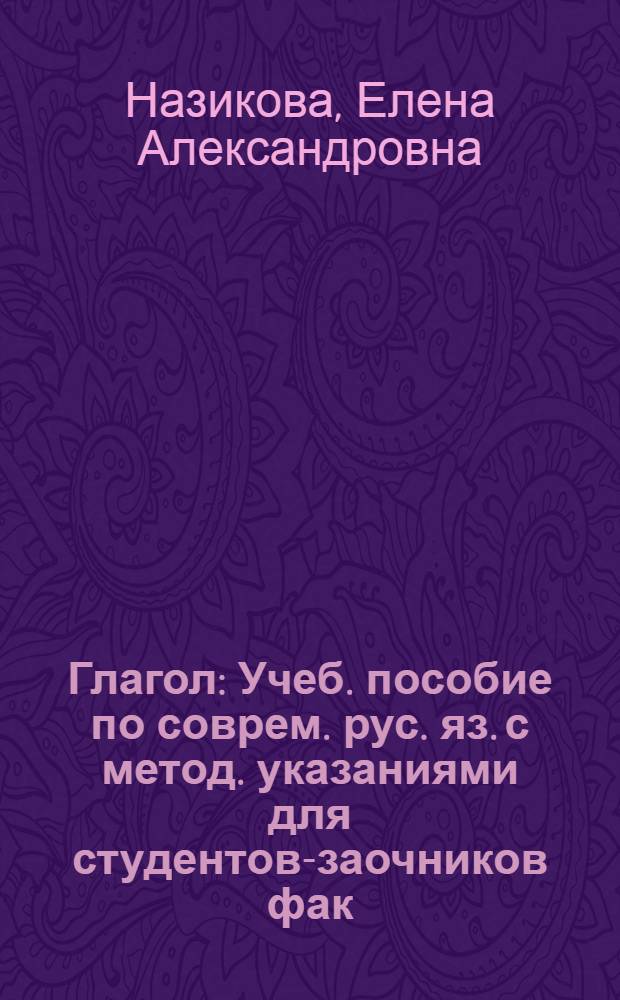 Глагол : Учеб. пособие по соврем. рус. яз. с метод. указаниями для студентов-заочников фак. рус. яз. и литературы