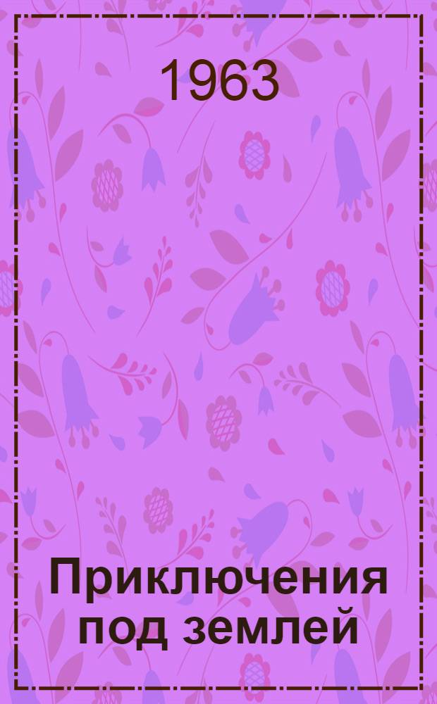 Приключения под землей : Рассказ о больших пещерах Запада США и их исследователях : Пер. с англ