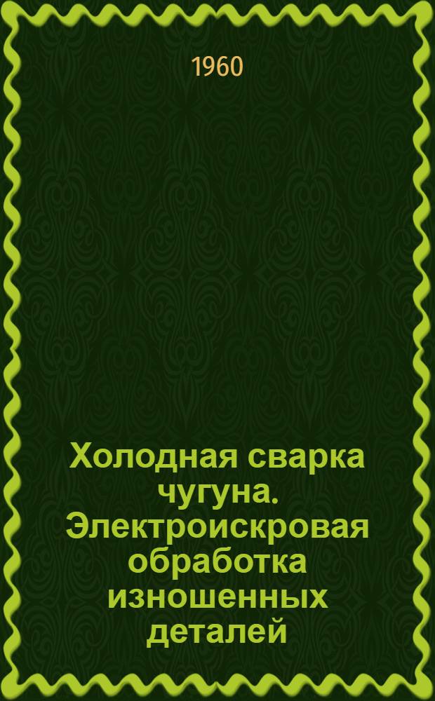 Холодная сварка чугуна. Электроискровая обработка изношенных деталей