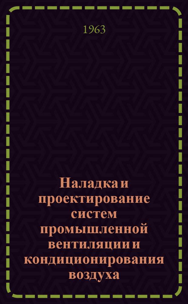 Наладка и проектирование систем промышленной вентиляции и кондиционирования воздуха : (Темат. сборник) : Доклады совещания