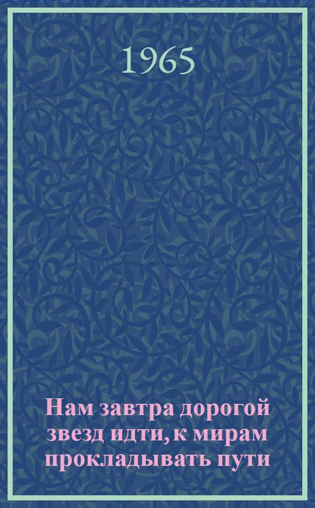 Нам завтра дорогой звезд идти, к мирам прокладывать пути : (Сценарий тематич. вечера, посвящ. Дню космонавтики) : Метод. пособие