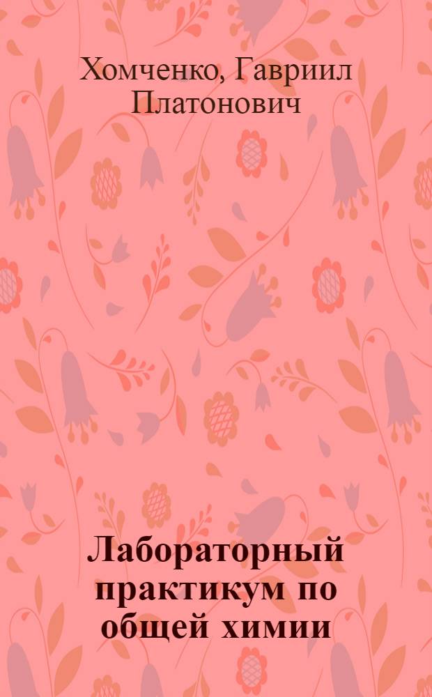 Лабораторный практикум по общей химии : Учеб. пособие для нехим. фак. гос. ун-тов и их вечерних и заоч. отд-ний