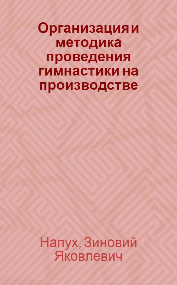 Организация и методика проведения гимнастики на производстве : (Из опыта машиностроит. предприятий)