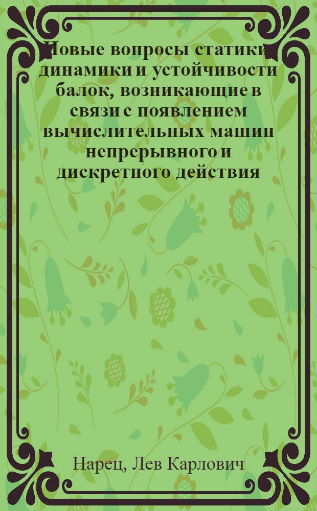 Новые вопросы статики, динамики и устойчивости балок, возникающие в связи с появлением вычислительных машин непрерывного и дискретного действия : Учеб. пособие