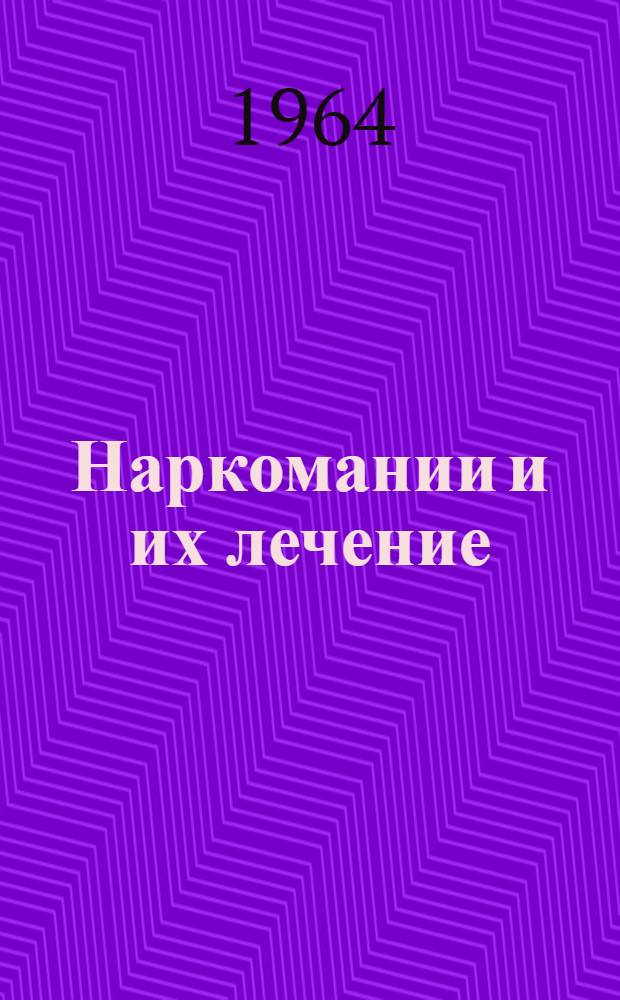 Наркомании и их лечение : Метод. письмо : Утв. Гл. упр. лечебно-профилакт. помощи 6/V 1964 г.