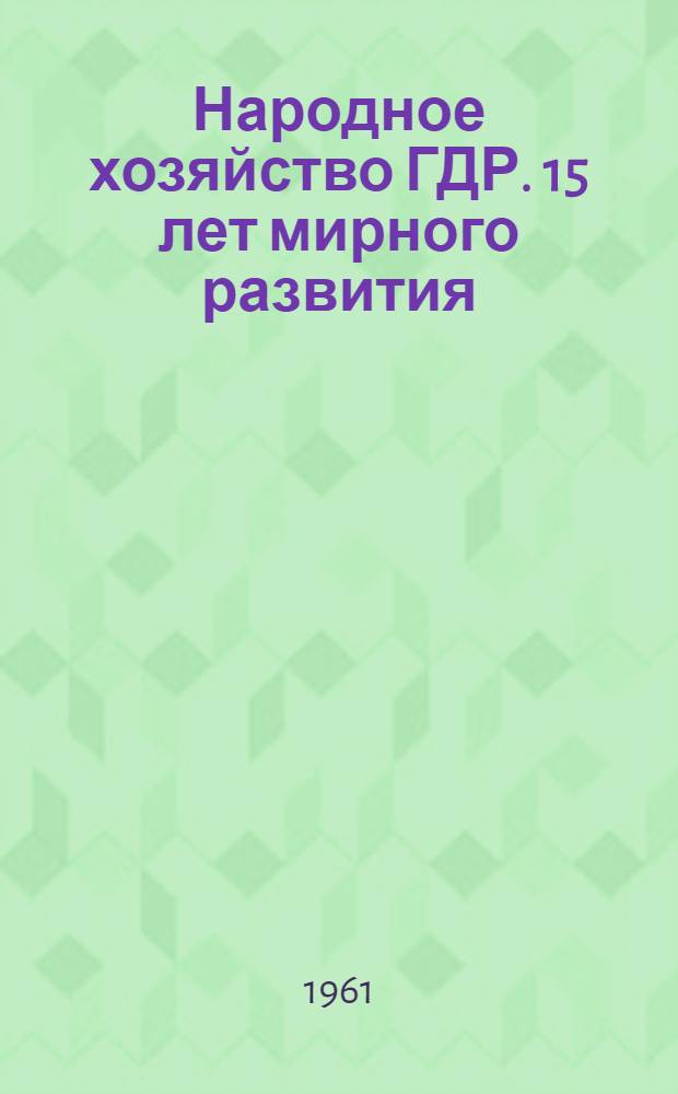 Народное хозяйство ГДР. 15 лет мирного развития : Пер. с нем