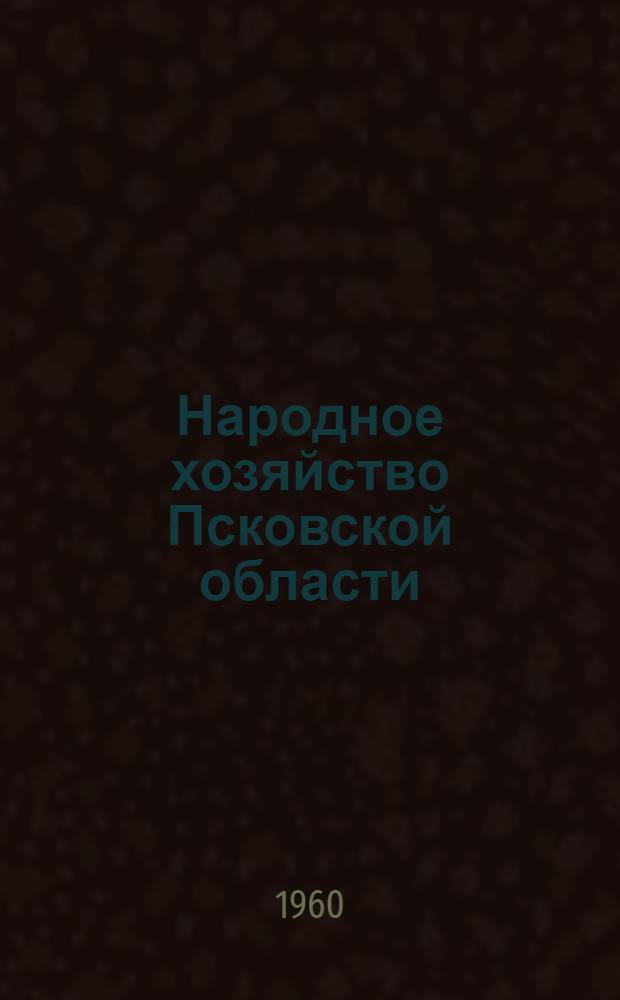 Народное хозяйство Псковской области : Стат. сборник
