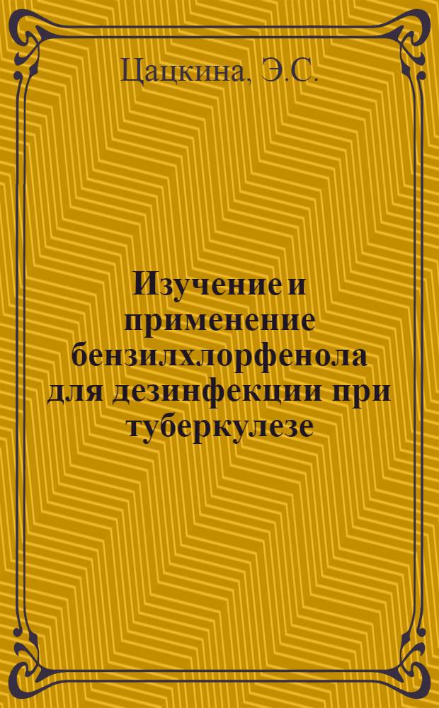 Изучение и применение бензилхлорфенола для дезинфекции при туберкулезе : Автореферат дис. на соискание учен. степени канд. мед. наук