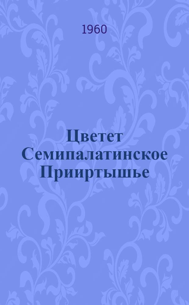 Цветет Семипалатинское Прииртышье : Сборник