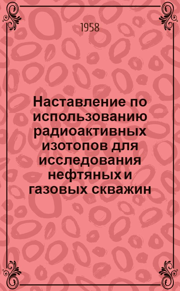 Наставление по использованию радиоактивных изотопов для исследования нефтяных и газовых скважин