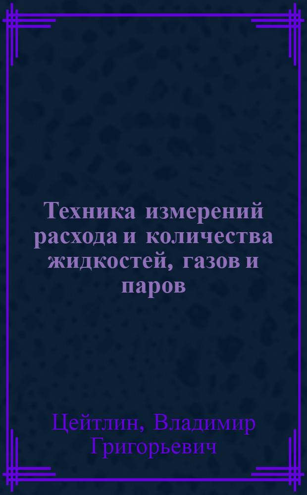 Техника измерений расхода и количества жидкостей, газов и паров : Учеб. пособие для Одес. техникума измерений по специальности "Контрольно-измерит. техника"