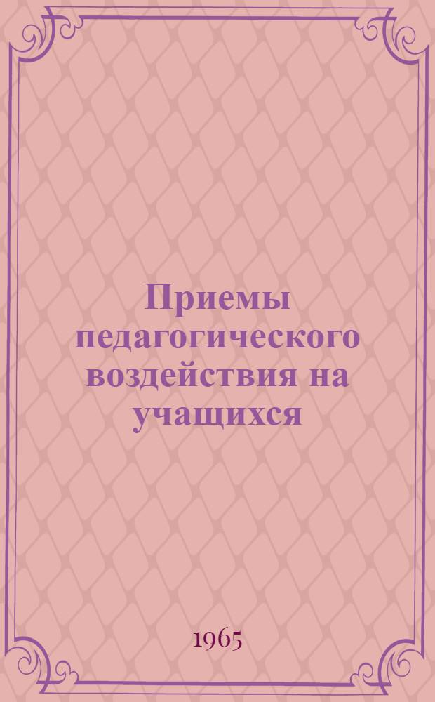 Приемы педагогического воздействия на учащихся : (Пособие для студентов пед. ин-тов и учителей)