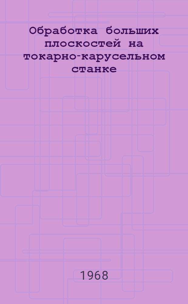 Обработка больших плоскостей на токарно-карусельном станке