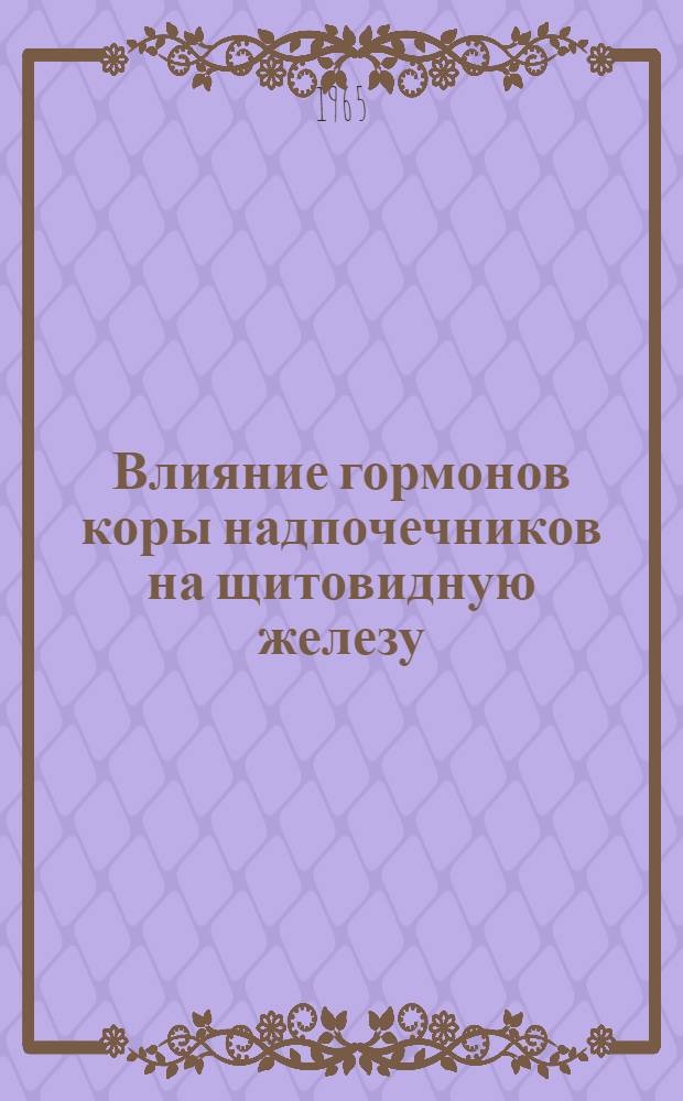 Влияние гормонов коры надпочечников на щитовидную железу : Автореферат дис. на соискание учен. степени кандидата мед. наук