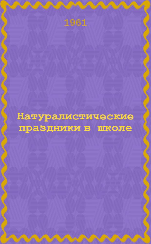 Натуралистические праздники в школе : (Метод. пособие)