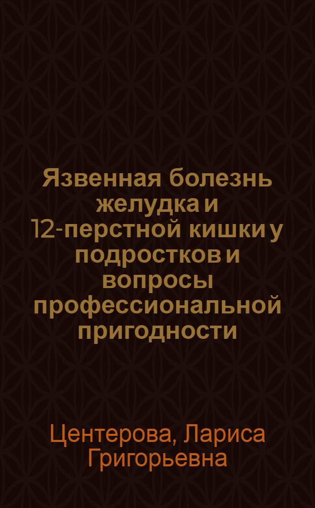 Язвенная болезнь желудка и 12-перстной кишки у подростков и вопросы профессиональной пригодности : Автореферат дис. на соискание учен. степени канд. мед. наук : (756)