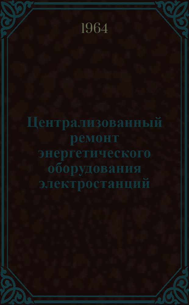 Централизованный ремонт энергетического оборудования электростанций : Сборник статей