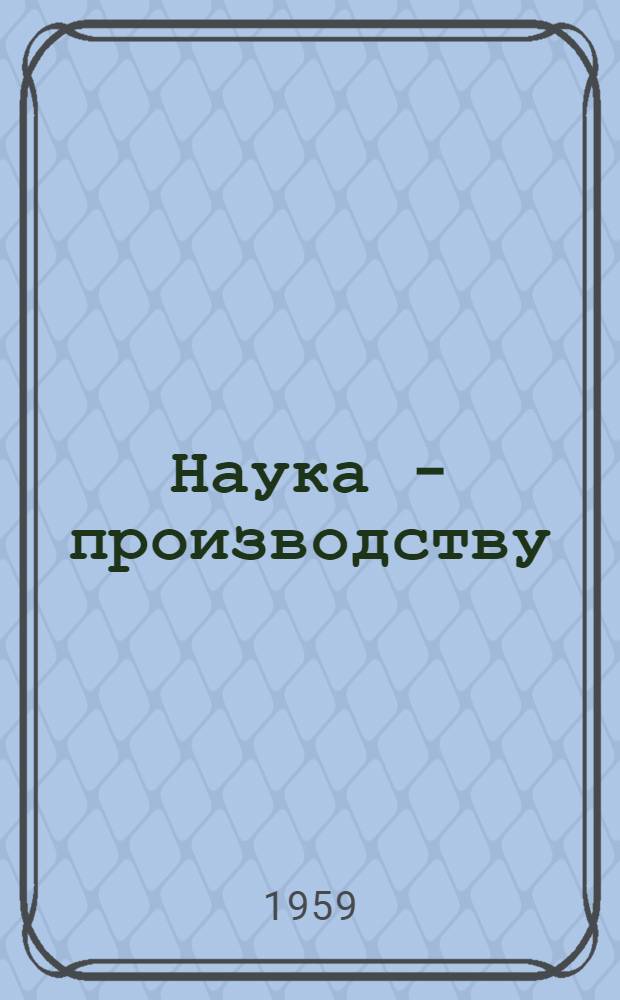 Наука - производству : Сборник практ. рекомендаций науч.-исслед. учреждений и высш. учеб. заведений Крымской обл