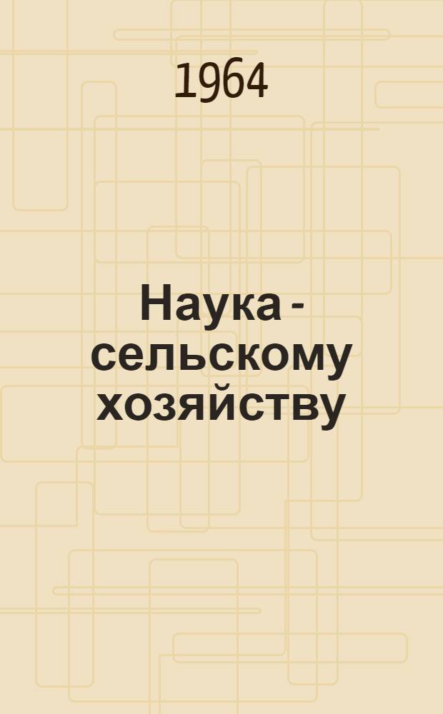 Наука - сельскому хозяйству : Механизация и электрификация : Сборник статей
