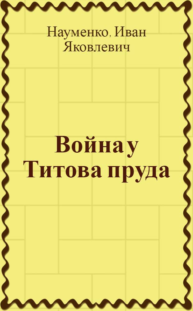 Война у Титова пруда : Повесть : Для мл. возраста