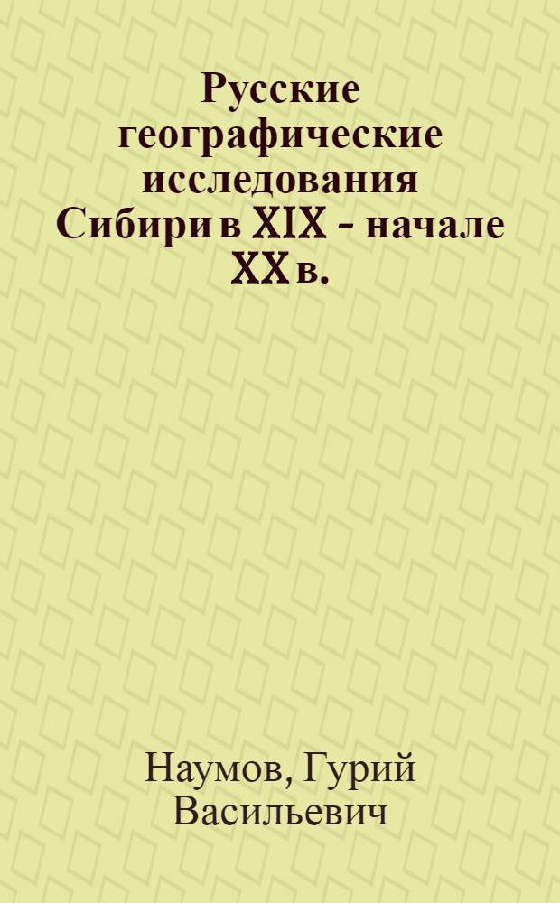 Русские географические исследования Сибири в XIX - начале XX в.