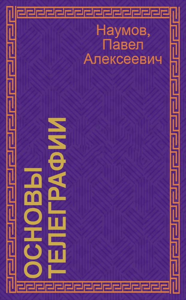Основы телеграфии : Учебник для электротехникумов связи для групп, не специализирующихся по телеграфии