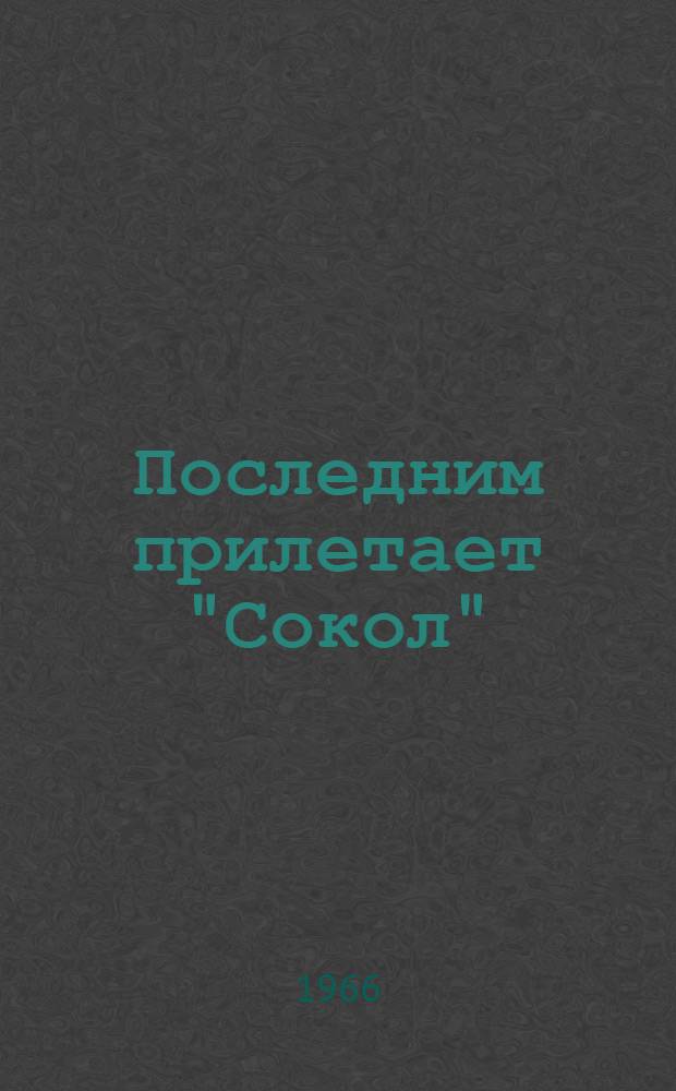 Последним прилетает "Сокол" : Рассказы