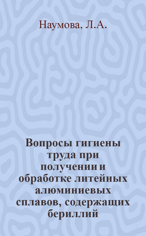 Вопросы гигиены труда при получении и обработке литейных алюминиевых сплавов, содержащих бериллий : 756. Гигиена и проф. заболевания : Автореферат дис. на соискание учен. степени канд. мед. наук