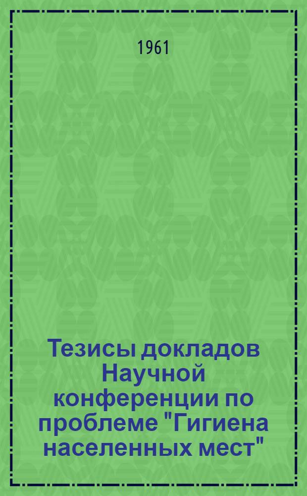 Тезисы докладов Научной конференции по проблеме "Гигиена населенных мест"