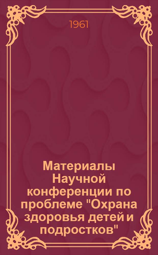 Материалы Научной конференции по проблеме "Охрана здоровья детей и подростков"