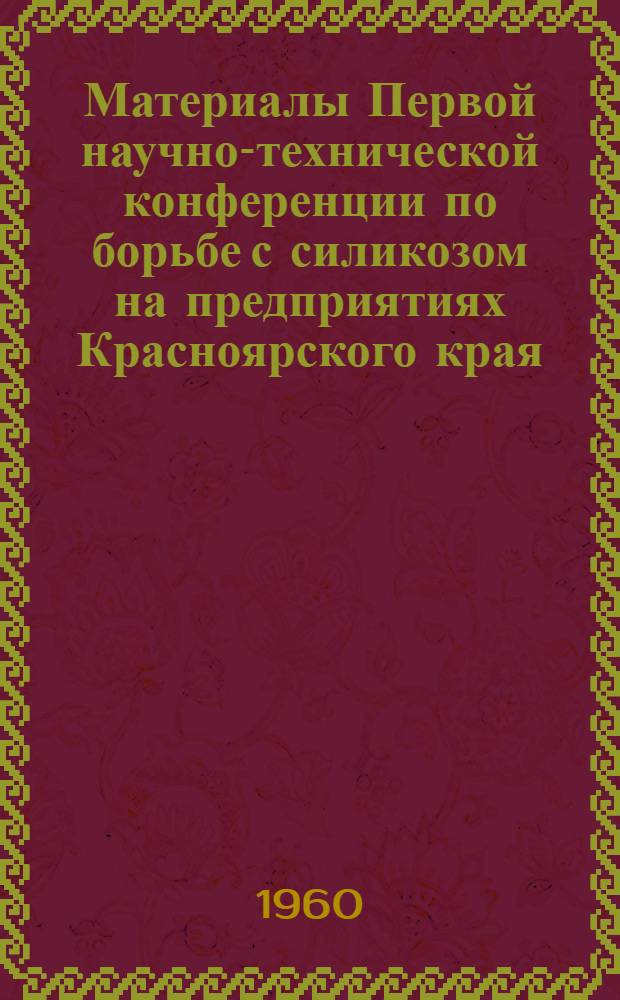 Материалы Первой научно-технической конференции по борьбе с силикозом на предприятиях Красноярского края