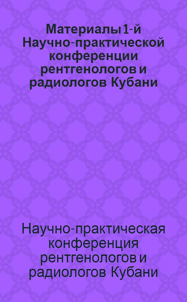Материалы 1-й Научно-практической конференции рентгенологов и радиологов Кубани