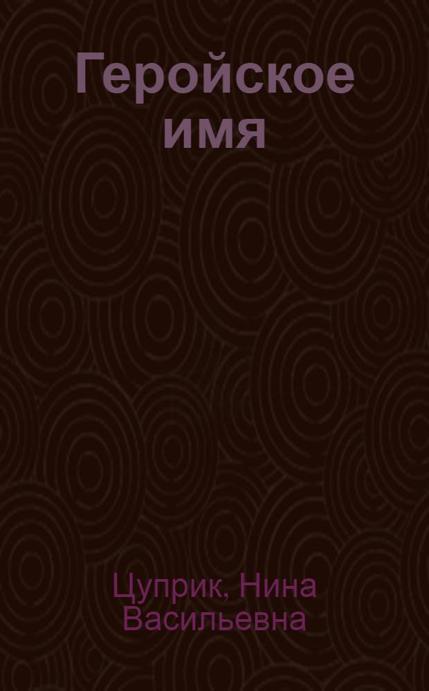 Геройское имя : Докум. повесть : Для детей