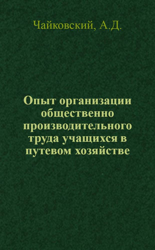 Опыт организации общественно производительного труда учащихся в путевом хозяйстве : (Работа комсомольско-молодежного лагеря по ремонту пути)