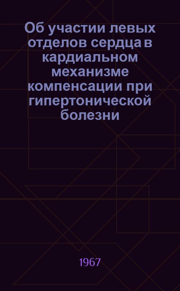 Об участии левых отделов сердца в кардиальном механизме компенсации при гипертонической болезни : (Клинико-электрокардиогр. изучение) : Автореферат дис. на соискание учен. степени канд. мед. наук