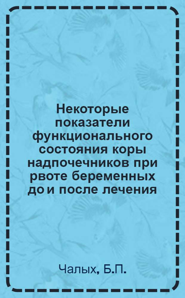 Некоторые показатели функционального состояния коры надпочечников при рвоте беременных до и после лечения : Автореферат дис. на соискание учен. степени канд. мед. наук : (750)