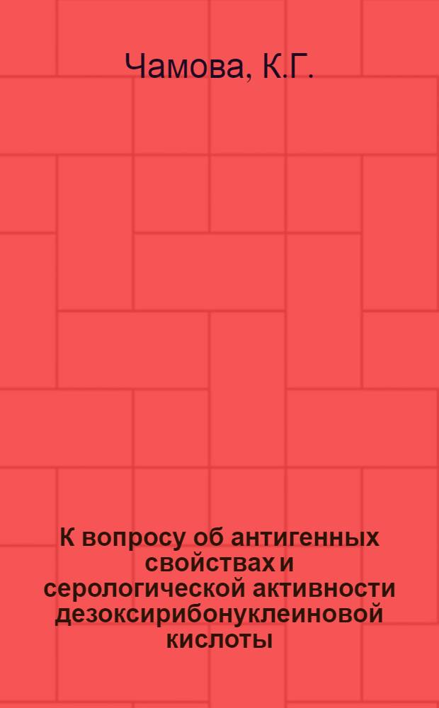 К вопросу об антигенных свойствах и серологической активности дезоксирибонуклеиновой кислоты : Автореферат дис. на соискание учен. степени кандидата биол. наук