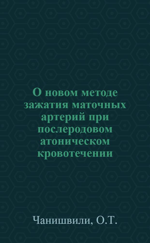 О новом методе зажатия маточных артерий при послеродовом атоническом кровотечении : Автореферат дис. на соискание учен. степени кандидата мед. наук