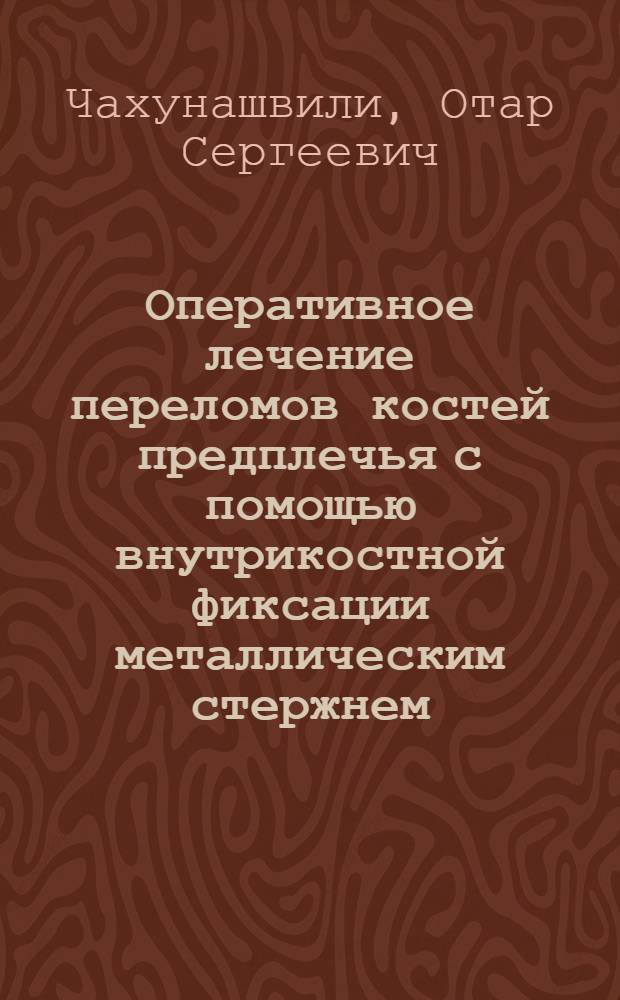 Оперативное лечение переломов костей предплечья с помощью внутрикостной фиксации металлическим стержнем : Автореферат дис. на соискание учен. степени кандидата мед. наук