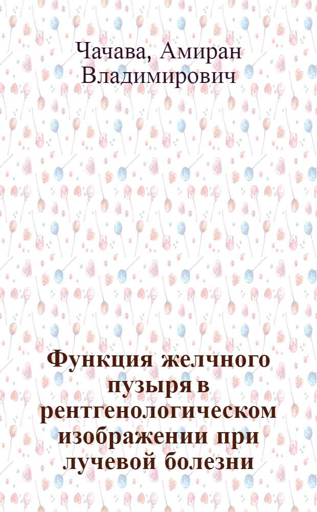 Функция желчного пузыря в рентгенологическом изображении при лучевой болезни (экспериментальное исследование) : Автореферат дис. на соискание учен. степени д-ра мед. наук