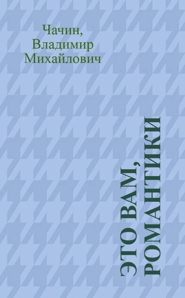 Это вам, романтики : Очерки
