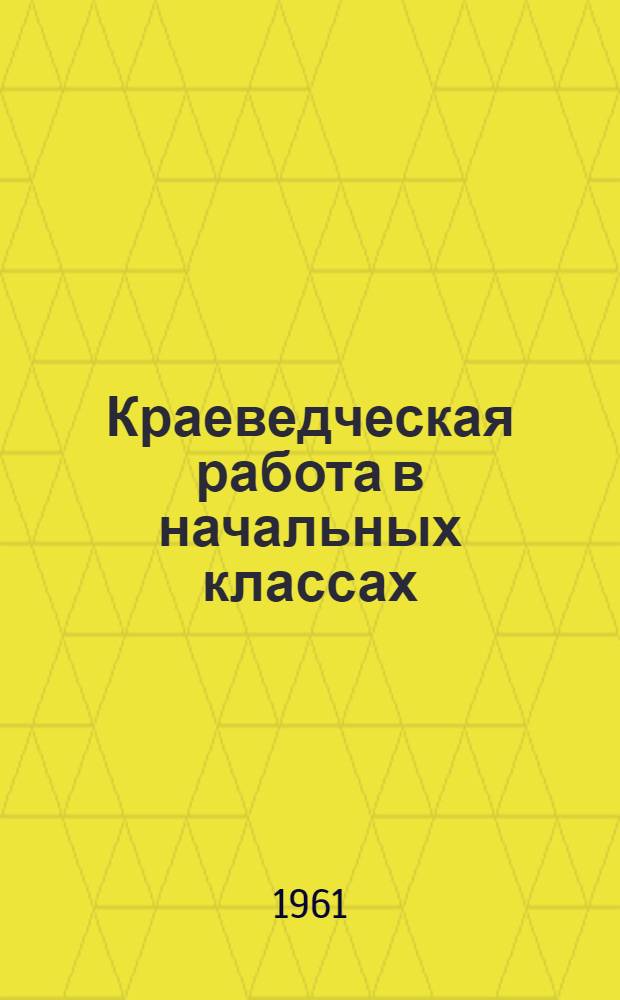Краеведческая работа в начальных классах : Из опыта работы учителя