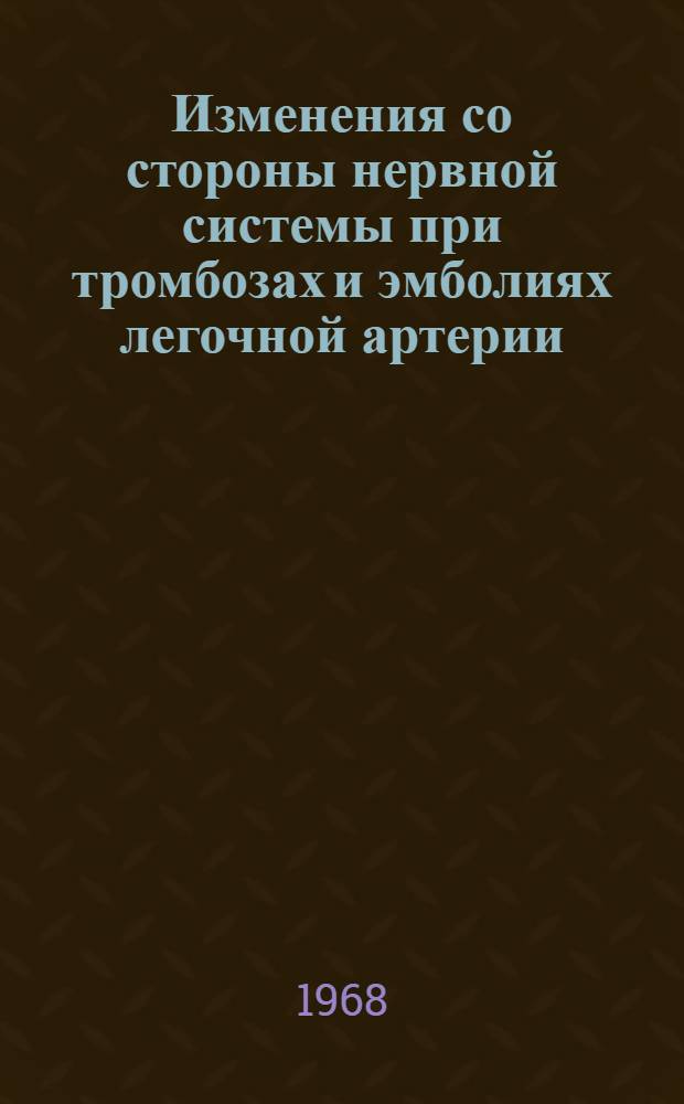 Изменения со стороны нервной системы при тромбозах и эмболиях легочной артерии : (Клинико-морфол. исследование) : Автореферат дис. на соискание учен. степени канд. мед. наук