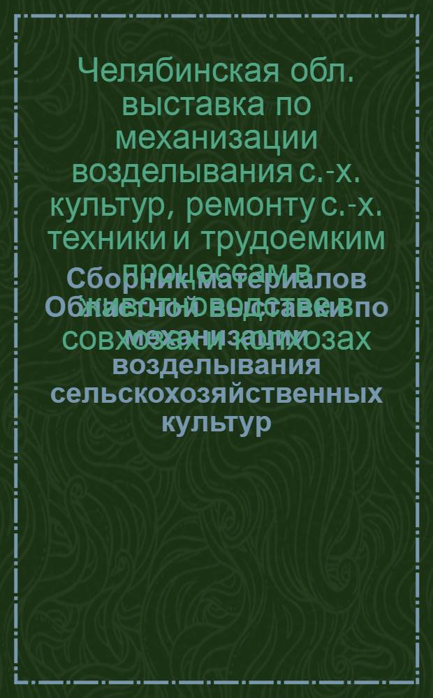 Сборник материалов Областной выставки по механизации возделывания сельскохозяйственных культур, ремонту сельскохозяйственной техники и трудоемким процессам в животноводстве в совхозах и колхозах области : (Науч.-техн. информация)