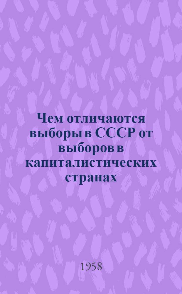 Чем отличаются выборы в СССР от выборов в капиталистических странах : (Материал в помощь лекторам и докладчикам)