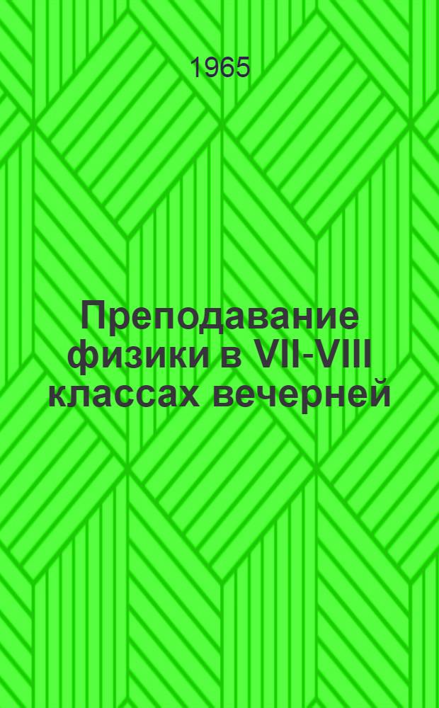 Преподавание физики в VII-VIII классах вечерней (сменной) школы : Пособие для учителя