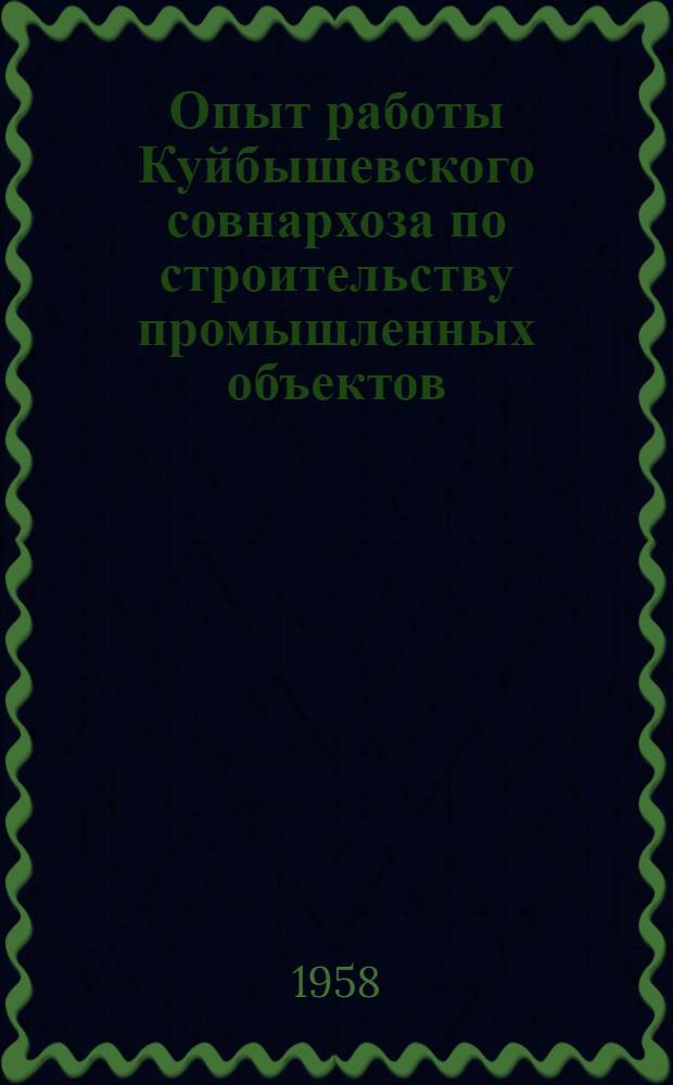 Опыт работы Куйбышевского совнархоза по строительству промышленных объектов : Сообщение