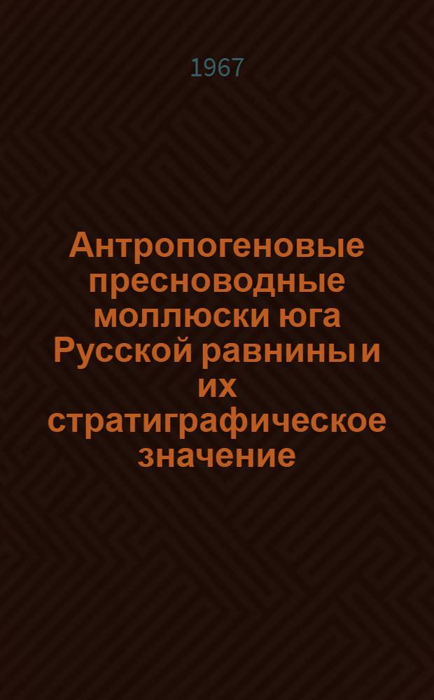 Антропогеновые пресноводные моллюски юга Русской равнины и их стратиграфическое значение